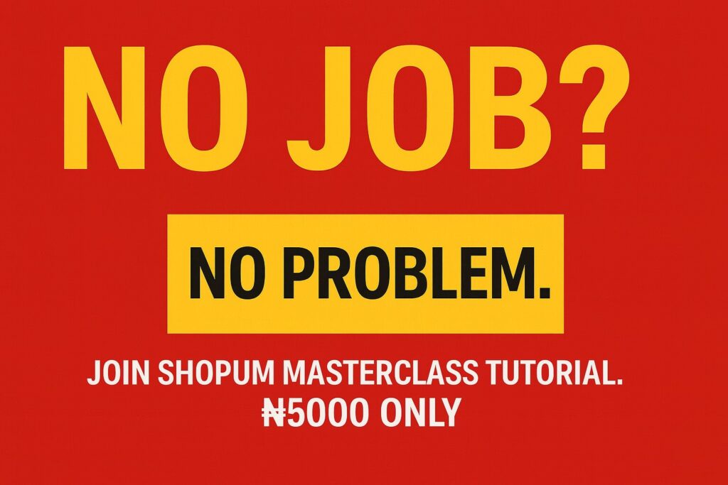 NO JOB NO PROBLEM SHOPUM MASTERCLASS TUTORIAL. ₦5000 ONLY 2