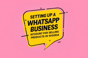 Setting up a WhatsApp Business account for selling products in Nigeria